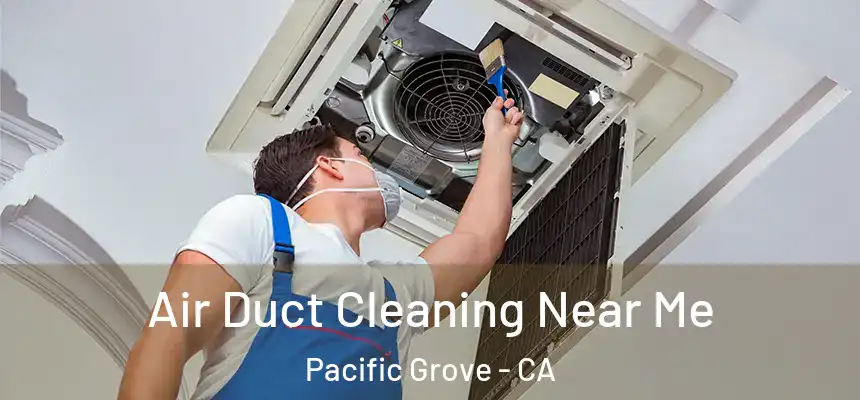  Air Duct Cleaning Near Me Pacific Grove - CA