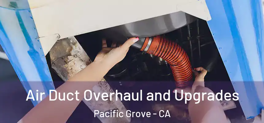 Air Duct Overhaul and Upgrades Pacific Grove - CA