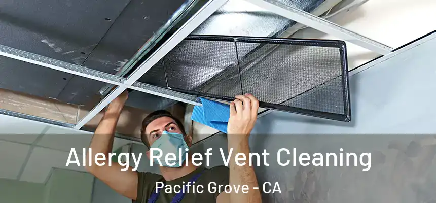 Allergy Relief Vent Cleaning Pacific Grove - CA