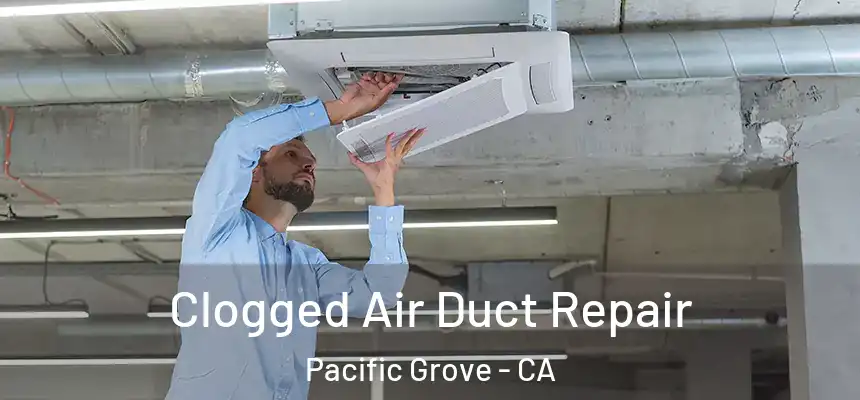 Clogged Air Duct Repair Pacific Grove - CA