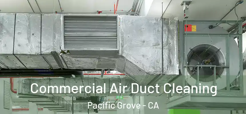 Commercial Air Duct Cleaning Pacific Grove - CA