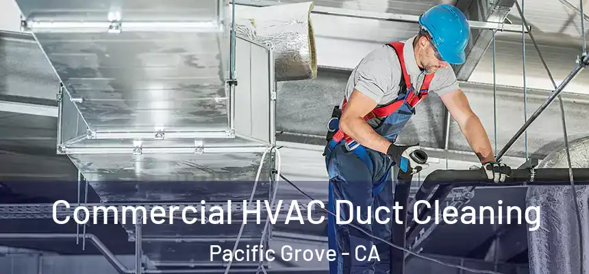 Commercial HVAC Duct Cleaning Pacific Grove - CA