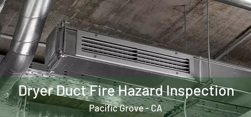 Dryer Duct Fire Hazard Inspection Pacific Grove - CA