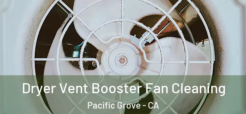  Dryer Vent Booster Fan Cleaning Pacific Grove - CA