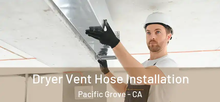 Dryer Vent Hose Installation Pacific Grove - CA