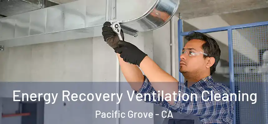Energy Recovery Ventilation Cleaning Pacific Grove - CA