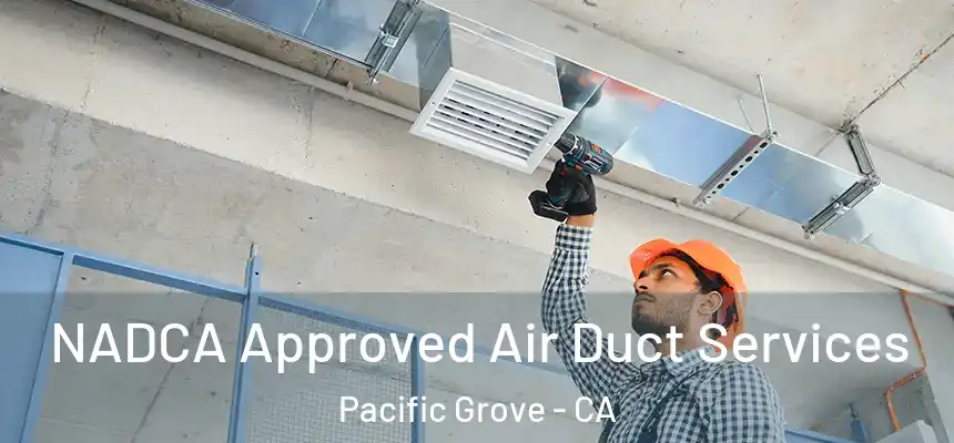  NADCA Approved Air Duct Services Pacific Grove - CA