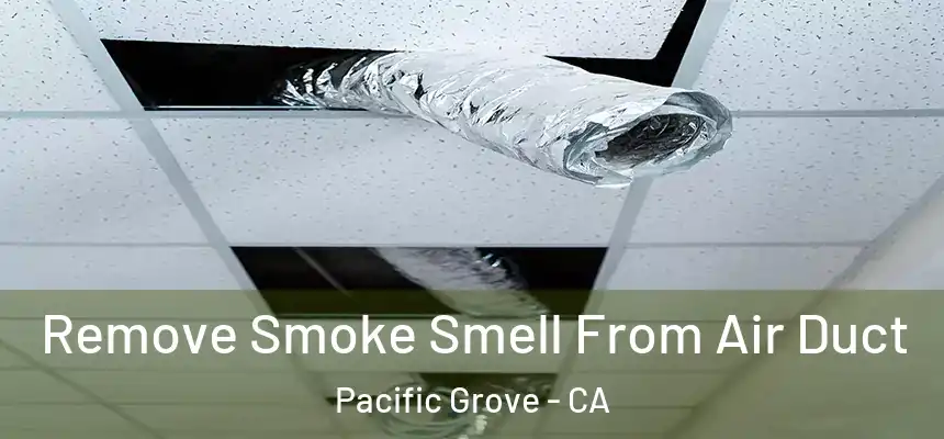 Remove Smoke Smell From Air Duct Pacific Grove - CA