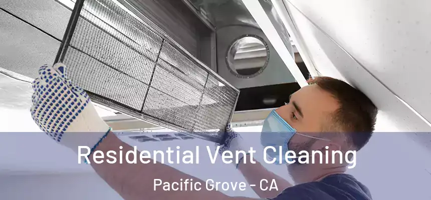 Residential Vent Cleaning Pacific Grove - CA