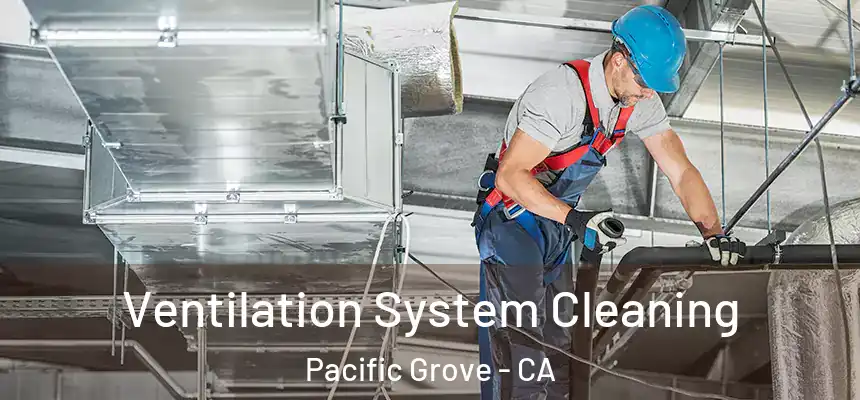  Ventilation System Cleaning Pacific Grove - CA